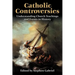 Catholic Controversies: Understanding Church Teachings and Events in History