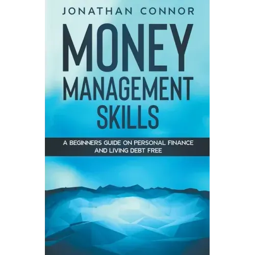 Money Management Skills: A Beginners Guide On Personal Finance And Living Debt Free