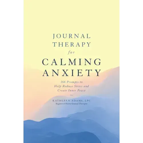 Journal Therapy for Calming Anxiety: 366 Prompts to Help Reduce Stress and Create Inner Peace