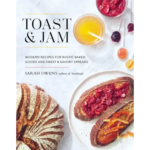Toast and Jam: Modern Recipes for Rustic Baked Goods and Sweet and Savory Spreads