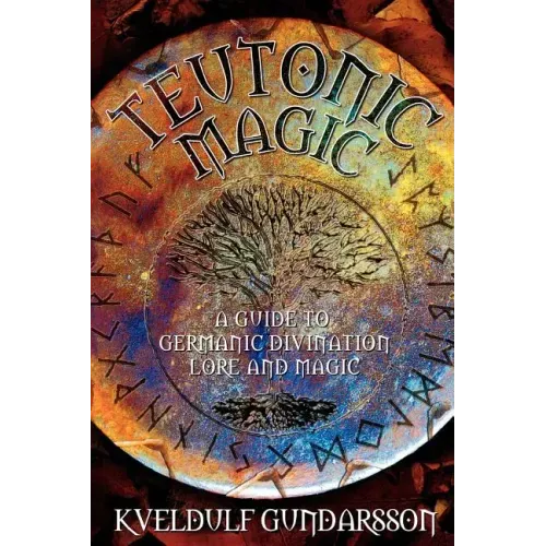 Teutonic Magic: A Guide to Germanic Divination, Lore and Magic