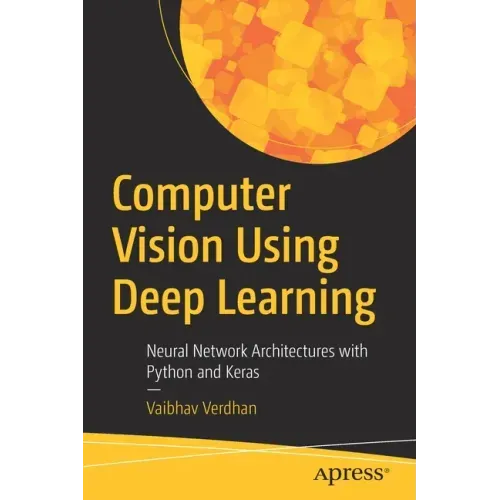 Computer Vision Using Deep Learning: Neural Network Architectures with Python and Keras
