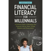 Financial Literacy for Millennials: A Practical Guide to Managing Your Financial Life for Teens, College Students, and Young Adults