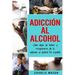 Adicción Al Alcohol: Cómo Dejar De Beber Y Recuperarse De La Adicción Al Alcohol En Español