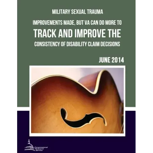 MILITARY SEXUAL TRAUMA Improvements Made, but VA Can Do More to Track and Improve the Consistency of Disability Claim Decisions