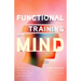 Functional Training for the Mind: How Physical Fitness Can Improve Your Focus, Mental Clarity, and Concentration (Mind Body Connection, Your Body Is Y