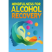 Mindfulness for Alcohol Recovery: Making Peace With Drinking