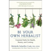 Be Your Own Herbalist: Essential Herbs for Health, Beauty, and Cooking