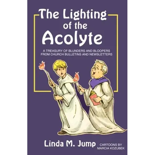 The Lighting of the Acolyte: A Treasury Of Blunders And Bloopers From Church Bulletins And Newsletters