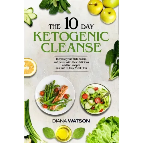 Keto Recipes and Meal Plans For Beginners - The 10 Day Ketogenic Cleanse: Increase Your Metabolism And Detox With These Delicious And Fun Recipes In A