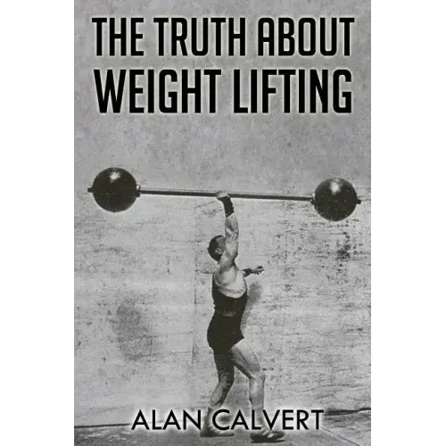 The Truth About Weight Lifting: (Original Version, Restored)