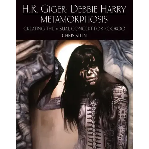 H.R. Giger: Debbie Harry Metamorphosis: Creating the Visual Concept for Kookoo