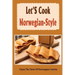 Let'S Cook Norwegian-Style: Enjoy The Taste Of Norwegian Cuisine