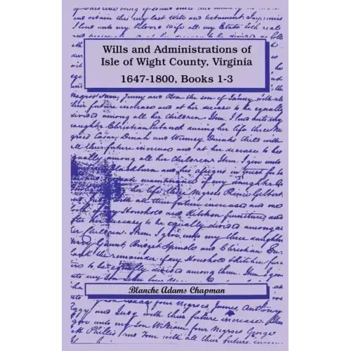 Wills and Administrations of Isle of Wight County, Virginia, 1647-1800, Books 1-3