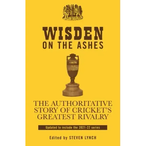 Wisden on the Ashes: The Authoritative Story of Cricket's Greatest Rivalry