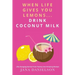 When Life Gives You Lemons... Drink Coconut Milk: Life-Changing Stories from Twenty-Two Amazing Women