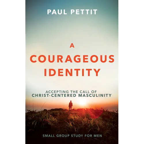 A Courageous Identity: Accepting the Call of Christ-Centered Masculinity