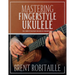 Mastering Fingerstyle Ukulele: The Complete Method for Ukulele Fingerpicking