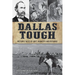 Dallas Tough: Historic Tales of Grit, Audacity and Defiance