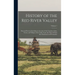 History of the Red River Valley: Past and Present, Including an Account of the Counties, Cities, Towns, and Villages of the Valley From the Time of Th