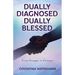 Dually Diagnosed Dually Blessed: From Struggle to Purpose