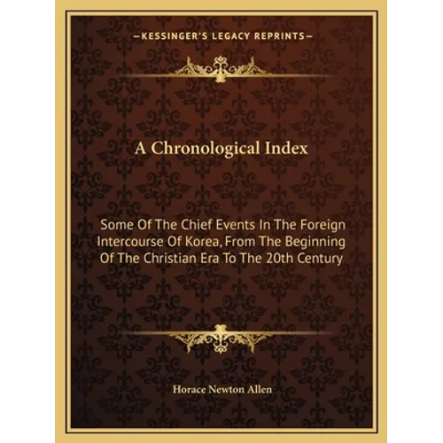 A Chronological Index: Some Of The Chief Events In The Foreign Intercourse Of Korea, From The Beginning Of The Christian Era To The 20th Century