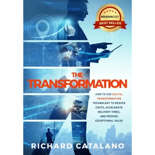 The Transformation: How to Use Digital Transformation Technology to Reduce Costs, Accelerate Delivery Times, and Provide Exceptional Value