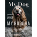 My Dog, My Buddha: A Spiritual and Empowering Approach to Dog Training (Animal Training Book, Puppy Training Book, for Fans of Rescued)