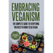 Embracing Veganism the Complete Guide to Everything You Need to Know to Go Vegan