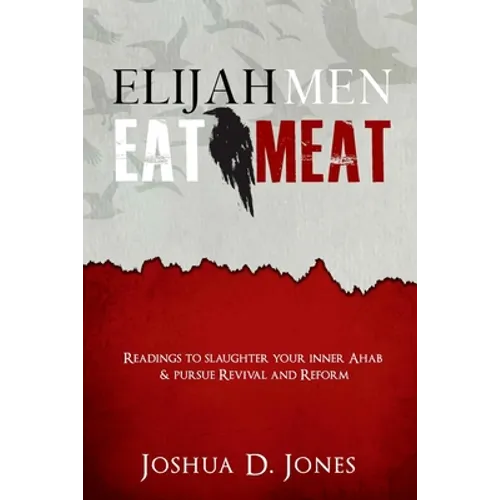 Elijah Men Eat Meat: readings to slaughter your inner Ahab & pursue revival and reform