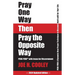 Pray One Way Then Pray the Opposite Way