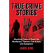 True Crime Stories: Shocking Tales of Real-Life Murderers, Thieves, Con Artists and Gangsters