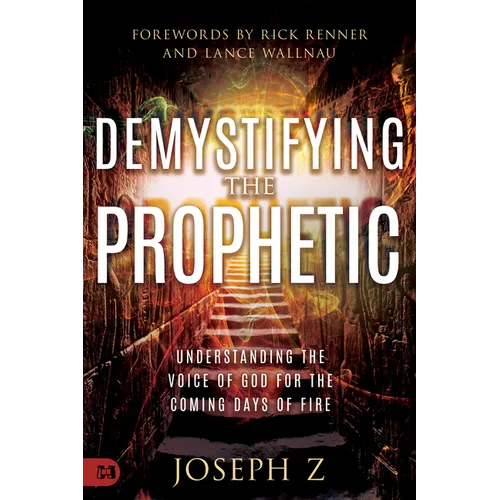 Demystifying the Prophetic: Understanding the Voice of God for the Coming Days of Fire