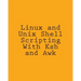 Linux and Unix Shell Scripting With Ksh and Awk: Advanced Scripts and Methods