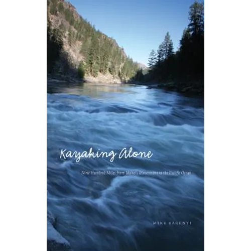 Kayaking Alone: Nine Hundred Miles from Idaho's Mountains to the Pacific Ocean