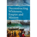 Deconstructing Whiteness, Empire and Mission
