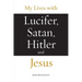 My Lives with Lucifer, Satan, Hitler and Jesus