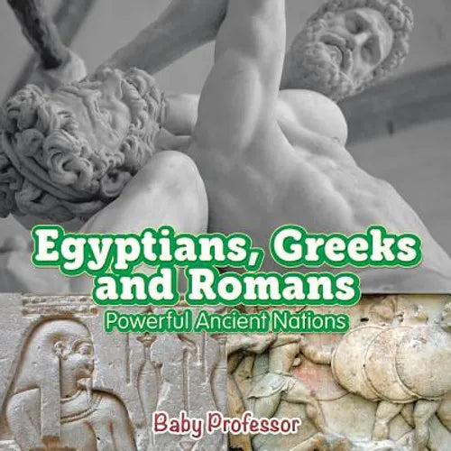 Egyptians, Greeks and Romans: Powerful Ancient Nations