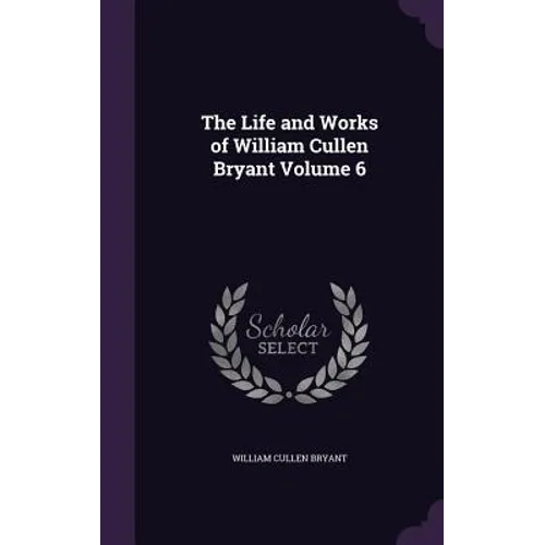 The Life and Works of William Cullen Bryant Volume 6