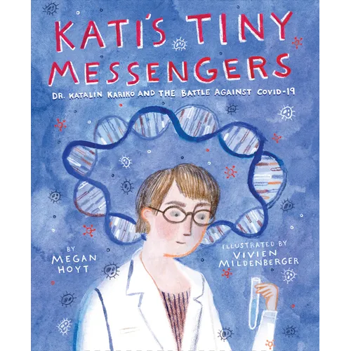 Kati's Tiny Messengers: Dr. Katalin Karikó and the Battle Against Covid-19