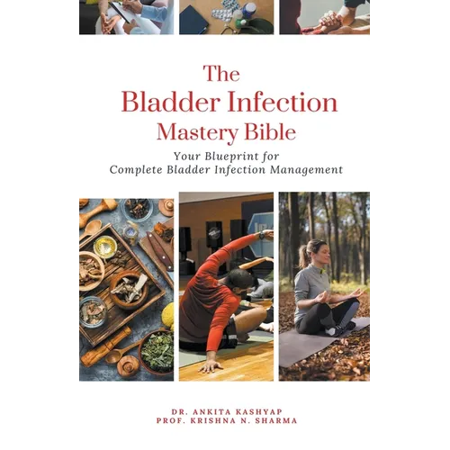 The Bladder Infection Mastery Bible: Your Blueprint for Complete Bladder Infection Management