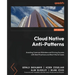 Cloud Native Anti-Patterns: Avoiding Common Mistakes and Driving Success with Best Practices and Real-World Cases