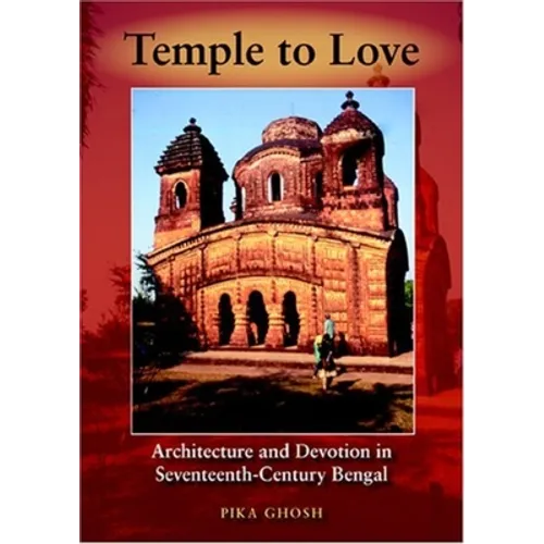 Temple to Love: Architecture and Devotion in Seventeenth-Century Bengal