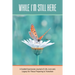 While I'm Still Here: A Guided Expression Journal of Life, Love and, Legacy for Those Preparing to Transition
