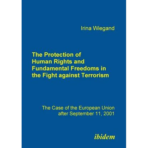 The Protection of Human Rights and Fundamental Freedoms in the Fight against Terrorism. The Case of the European Union after September 11, 2001