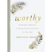Worthy: 50 Mindful Moments to Bring Clarity and Peace to Your Day