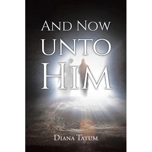 And Now Unto Him