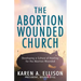 The Abortion Wounded Church: Developing a Culture of Healing for the Abortion Wounded