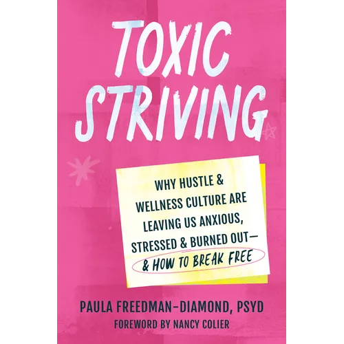 Toxic Striving: Why Hustle and Wellness Culture Are Leaving Us Anxious, Stressed, and Burned Out--And How to Break Free