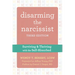 Disarming the Narcissist: Surviving and Thriving with the Self-Absorbed